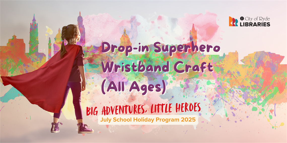 Photo of girl dressed in cape, looking at a painted landscape. Text reads: Drop-in Superhero Wristband Craft - all ages - Big adventures, little heroes. July School Holiday Program 2025