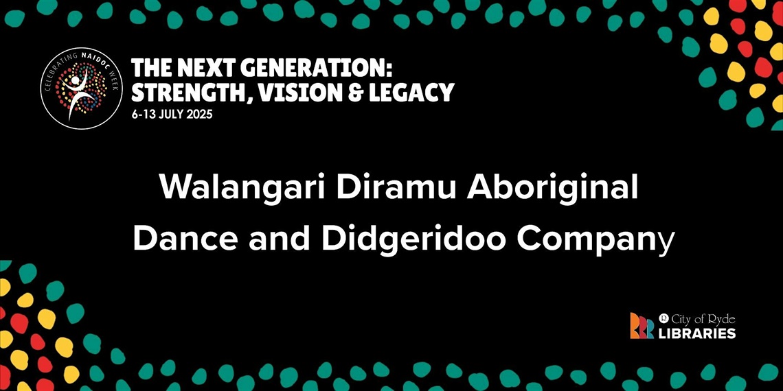 The Next Generation: Strength, Vision, and Legacy. 6 to 13 July 2025. Walangari Diramu Aboriginal Dance and Didgeridoo Company